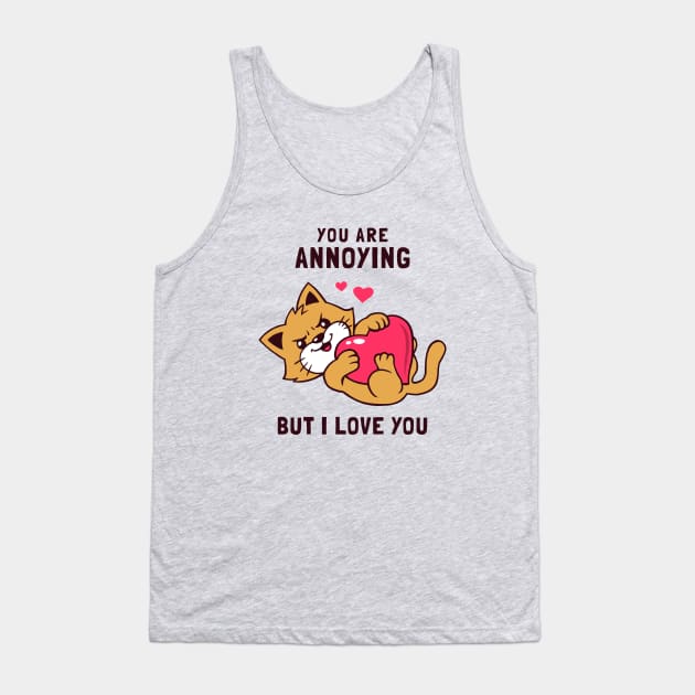 You Are Annoying But I Love You Tank Top by dumbshirts